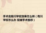 手术去除川字纹效果怎么样（有川字纹怎么办 祛皱手术推荐）