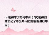 qq密保忘了如何申诉（QQ密保问题忘记了怎么办 可以向客服进行申诉）
