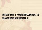 酱油蒸毛蟹（毛蟹的做法有哪些 油酱毛蟹的做法步骤是什么）