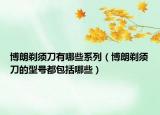 博朗剃须刀有哪些系列（博朗剃须刀的型号都包括哪些）