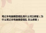 笔记本电脑键盘错乱用什么可以修复（为什么笔记本电脑键盘错乱 怎么修复）