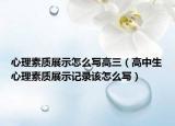 心理素质展示怎么写高三（高中生心理素质展示记录该怎么写）