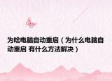 为啥电脑自动重启（为什么电脑自动重启 有什么方法解决）