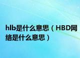hlb是什么意思（HBD网络是什么意思）