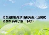 怎么消除鱼尾纹 百度经验（鱼尾纹怎么办 简单了解一下吧）