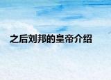 之后刘邦的皇帝介绍