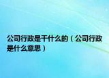 公司行政是干什么的（公司行政是什么意思）