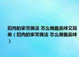 扣肉的家常做法 怎么做最美味又简单（扣肉的家常做法 怎么做最美味）