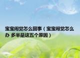 宝宝闹觉怎么回事（宝宝闹觉怎么办 多半是这五个原因）