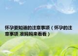 怀孕要知道的注意事项（怀孕的注意事项 准妈妈来看看）