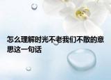 怎么理解时光不老我们不散的意思这一句话