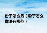 粉子怎么煮（粉子怎么做法有哪些）