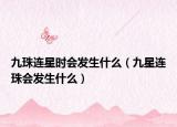 九珠连星时会发生什么（九星连珠会发生什么）