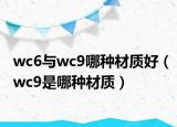 wc6与wc9哪种材质好（wc9是哪种材质）