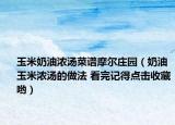 玉米奶油浓汤菜谱摩尔庄园（奶油玉米浓汤的做法 看完记得点击收藏哟）