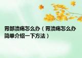胃部溃疡怎么办（胃溃疡怎么办 简单介绍一下方法）