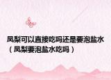 凤梨可以直接吃吗还是要泡盐水（凤梨要泡盐水吃吗）