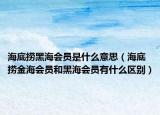 海底捞黑海会员是什么意思（海底捞金海会员和黑海会员有什么区别）