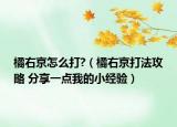 橘右京怎么打?（橘右京打法攻略 分享一点我的小经验）