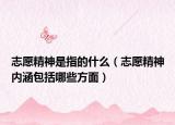志愿精神是指的什么（志愿精神内涵包括哪些方面）