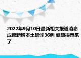 2022年9月10日最新相关报道消息 成都新增本土确诊36例 健康提示来了
