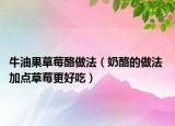 牛油果草莓酪做法（奶酪的做法 加点草莓更好吃）
