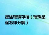 星途璀璨存档（璀璨星途怎样分解）