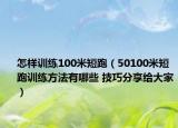 怎样训练100米短跑（50100米短跑训练方法有哪些 技巧分享给大家）
