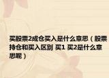 买股票2成仓买入是什么意思（股票持仓和买入区别 买1 买2是什么意思呢）