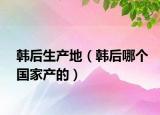 韩后生产地（韩后哪个国家产的）