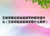 王者荣耀达到全能选手的要求是什么（王者荣耀全能选手有什么要求）