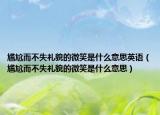 尴尬而不失礼貌的微笑是什么意思英语（尴尬而不失礼貌的微笑是什么意思）