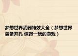 梦想世界武器特效大全（梦想世界装备开孔 值得一玩的游戏）