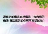 蔬菜粥的做法家常做法（瘦肉粥的做法 喜欢喝粥的你可不容错过啦）