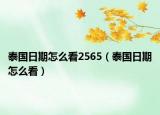 泰国日期怎么看2565（泰国日期怎么看）