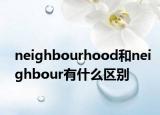 neighbourhood和neighbour有什么区别