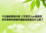 今日最新更新内容 三字男艺人pc是啥意思李易峰热搜事件最新消息是出什么事了