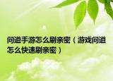 问道手游怎么刷亲密（游戏问道怎么快速刷亲密）