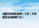 成都天府新区是哪一个区（天府新区在成都哪个区）