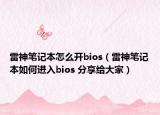 雷神笔记本怎么开bios（雷神笔记本如何进入bios 分享给大家）