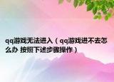 qq游戏无法进入（qq游戏进不去怎么办 按照下述步骤操作）