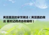 黄豆酱豆的家常做法（黄豆酱的做法 喜欢记得点击收藏哟）