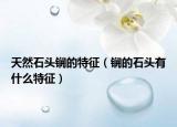 天然石头锎的特征（锎的石头有什么特征）
