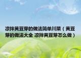 凉拌黄豆芽的做法简单川菜（黄豆芽的做法大全 凉拌黄豆芽怎么做）