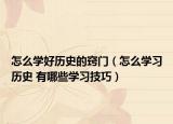 怎么学好历史的窍门（怎么学习历史 有哪些学习技巧）
