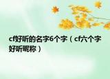 cf好听的名字6个字（cf六个字好听昵称）