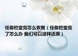 任务栏变宽怎么恢复（任务栏变宽了怎么办 我们可以这样还原）