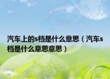汽车上的s档是什么意思（汽车s档是什么意思意思）