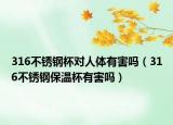 316不锈钢杯对人体有害吗（316不锈钢保温杯有害吗）