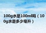 100g水是100ml吗（100g水是多少毫升）